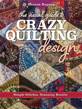 Sharon Boggon - The Visual Guide to Crazy Quilting Design: Simple Stitches, Stunning Results