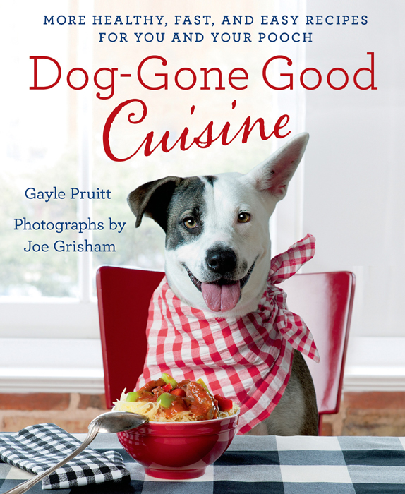 ALSO BY GAYLE PRUITT AND JOE GRISHAM The Dog-Gone Good Cookbook - photo 1