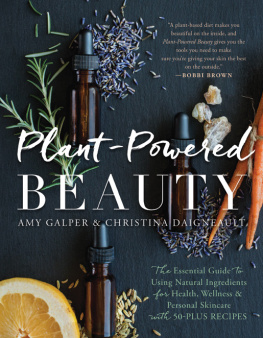 Amy Galper - Plant-Powered Beauty: The Essential Guide to Using Natural Ingredients for Health, Wellness, and Personal Skincare (with 50-Plus Recipes)