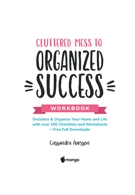 Cluttered Mess to Organized Success Workbook Declutter and Organize your Home and Life with over 100 Checklists and Worksheets Plus Free Full Downloads - photo 1