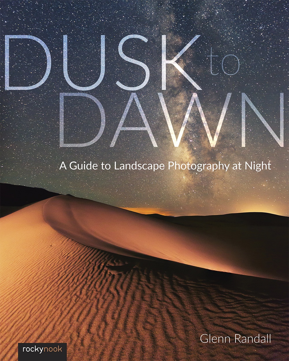 Glenn Randall Dusk to Dawn A Guide to Landscape Photography at Night - photo 1