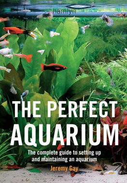 Jeremy Gay The Perfect Aquarium: The Complete Guide to Setting Up and Maintaining an Aquarium