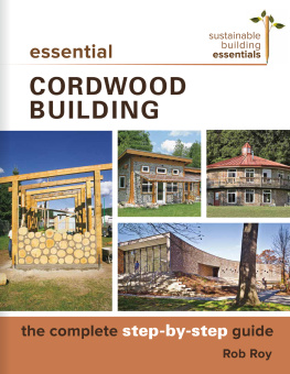 Rob Roy - Essential Cordwood Building: The Complete Step-By-Step Guide