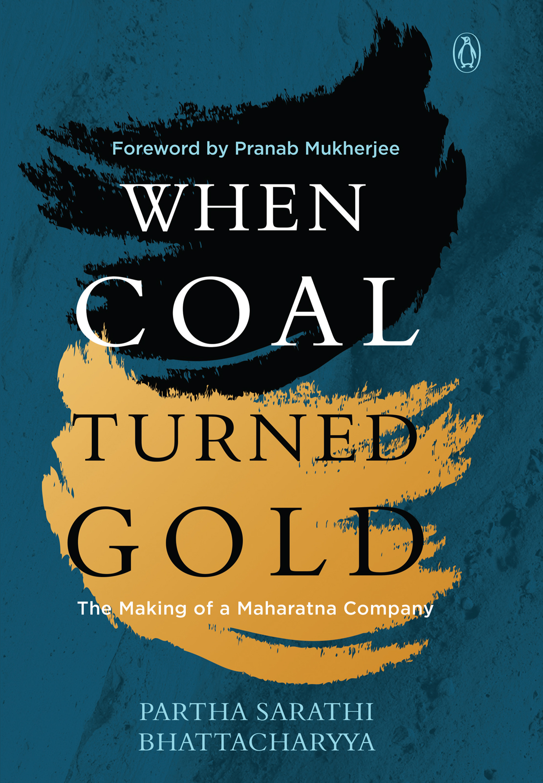 PARTHA SARATHI BHATTACHARYYA WHEN COAL TURNED GOLD The Making of - photo 1