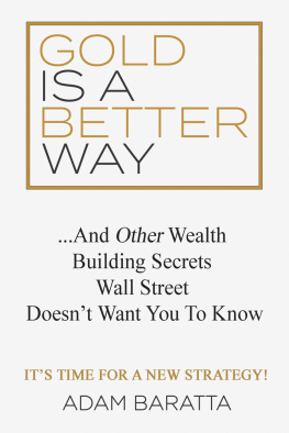 Adam Baratta - Gold Is a Better Way: . . . and Other Wealth Building Secrets Wall Street Doesnt Want You to Know