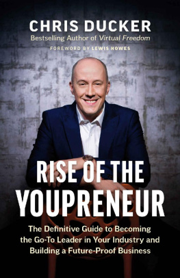 Chris Ducker - Rise of the Youpreneur: The Definitive Guide to Becoming the Go-To Leader in Your Industry and Building a Future-Proof Business