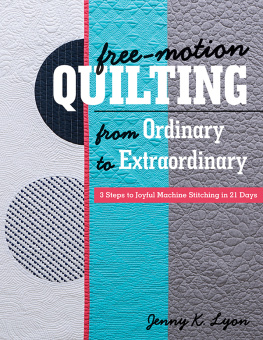 Jenny K. Lyon Free-Motion Quilting from Ordinary to Extraordinary: 3 Steps to Joyful Machine Stitching in 21 Days