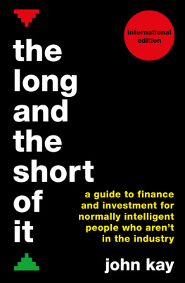 John Kay The Long and the Short of It (International Edition): A Guide to Finance and Investment for Normally Intelligent People Who Arent in the Industry