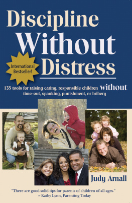 Judy Arnall - Discipline Without Distress: 135 Tools for Raising Caring, Responsible Children Without Time-Out, Spanking, Punishment, or Bribery