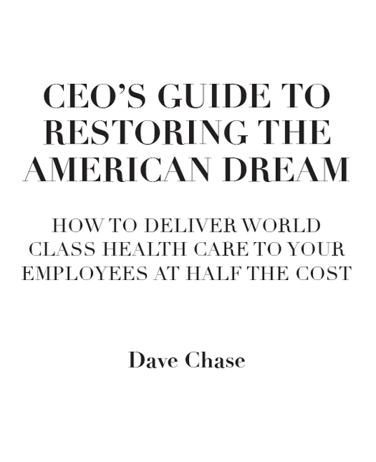 CEOS GUIDE TO RESTORING THE AMERICAN DREAM HOW TO DELIVER WORLD CLASS HEALTH - photo 1