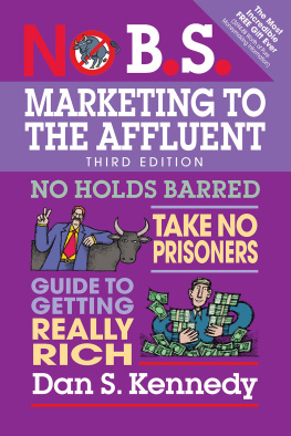 Dan S Kennedy - No B.S. Marketing to the Affluent: No Holds Barred, Take No Prisoners, Guide to Getting Really Rich