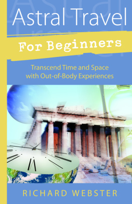 Richard Webster - Astral Travel for Beginners: Transcend Time and Space with Out-Of-Body Experiences