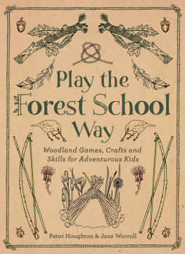 Peter Houghton - Play The Forest School Way: Woodland Games and Crafts for Adventurous Kids