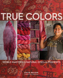 Keith Recker - True Colors: World Masters of Natural Dyes and Pigments