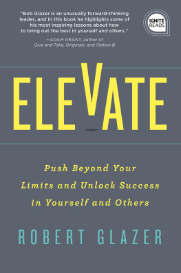 Robert Glazer Elevate: Push Beyond Your Limits and Unlock Success in Yourself and Others