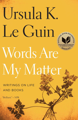 Ursula K. Le Guin Words Are My Matter: Writings on Life and Books