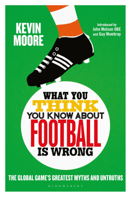 Kevin Moore - What You Think You Know About Football is Wrong: The Global Game’s Greatest Myths and Untruths