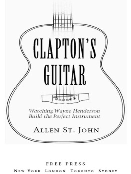 Allen St. John Claptons Guitar: Watching Wayne Henderson Build the Perfect Instrument