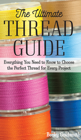 Becky Goldsmith The Ultimate Thread Guide: Everything You Need to Know to Choose the Perfect Thread for Every Project