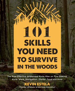 Kevin Estela - 101 Skills You Need to Survive in the Woods: The Most Effective Wilderness Know-How on Fire-Making, Knife Work, Navigation, Shelter, Food and More