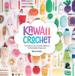 Melissa Bradley - Kawaii Crochet: 40 Super Cute Crochet Patterns for Adorable Amigurumi