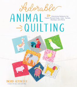 Ingrid Alteneder - Adorable Animal Quilting: 20 Charming Patterns for Paper-Pieced Dogs, Cats, Turtles, Monkeys and More