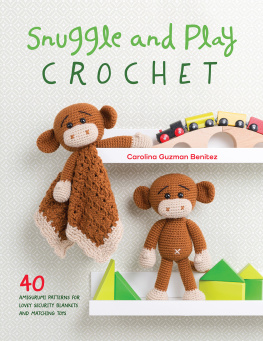 Carolina Guzman Benitez - Snuggle and Play Crochet: 40 Amigurumi Patterns for Lovey Security Blankets and Matching Toys