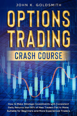 John K. Goldsmith Options Trading Crash Course: How to Make Strategic Investments with Consistent Daily Returns that 95% of New Traders Fail to Make. Suitable for Beginners and More Experienced Traders