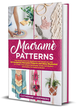 Catherine Ludemberg - Macramè Patterns: The Newest Book for Beginners and Advanced, with 40 Gorgeous Macramè Projects and Ideas Illustrated to Create Your Unique Handmade, Knots, and Modern Decoration for Home & Garden