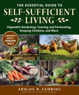 Abigail Gehring The Essential Guide to Self-Sufficient Living: Vegetable Gardening, Canning and Fermenting, Keeping Chickens, and More