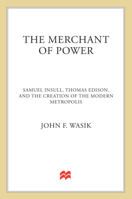 John F. Wasik - The Merchant of Power: Sam Insull, Thomas Edison, and the Creation of the Modern Metropolis