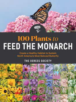 The Xerces Society - 100 Plants to Feed the Monarch: Create a Healthy Habitat to Sustain North Americas Most Beloved Butterfly