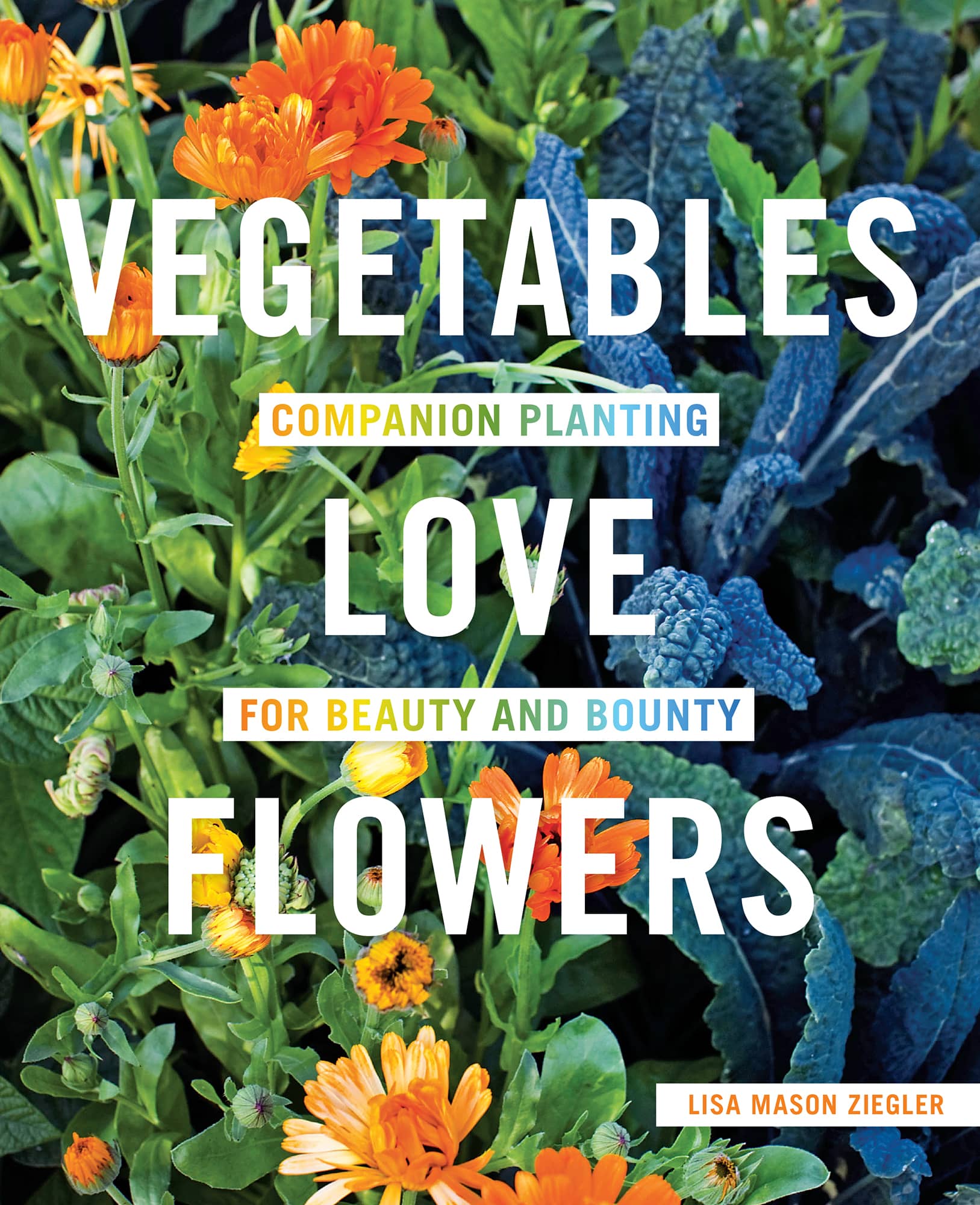 VEGETABLES LOVE FLOWERS COMPANION PLANTING FOR BEAUTY AND BOUNTY Lisa Mason - photo 1