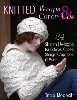 Annie Modesitt - Knitted Wraps & Cover-Ups: 24 Stylish Designs for Boleros, Capes, Shrugs, Crop Tops, & More