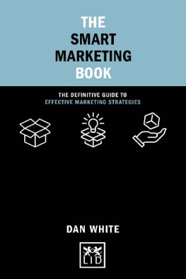 Dan White The Smart Marketing Book: The Definitive Guide to Effective Marketing Strategies (Concise Advice)