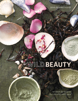 Jana Blankenship Wild Beauty: Wisdom & Recipes for Natural Self-Care