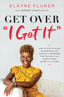 Elayne Fluker Get Over i Got It: How to Stop Playing Superwoman, Get Support, and Remember That Having It All Doesnt Mean Doing It All Alone