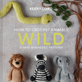 Kerry Lord - How to Crochet Animals: Wild: 25 mini menagerie patterns