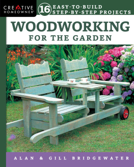 Alan Bridgewater - Woodworking for the Garden: 16 Easy-to-Build Step-by-Step Projects