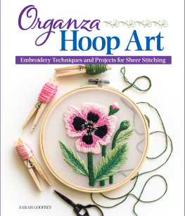 Sarah Godfrey - Organza Hoop Art: Embroidery Techniques and Projects for Sheer Stitching