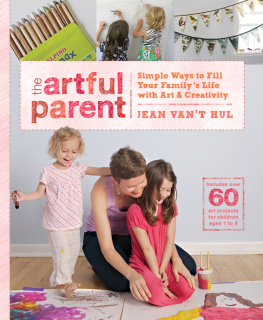 Jean Vant Hul The Artful Parent: Simple Ways to Fill Your Familys Life with Art and Creativity--Includes over 60 Art Projects for Children Ages 1 to 8