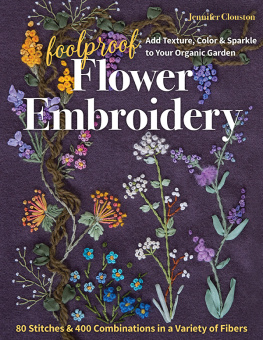 Jennifer Clouston - Foolproof Flower Embroidery: 80 Stitches & 400 Combinations in a Variety of Fibers; Add Texture, Color & Sparkle to Your Organic Garden