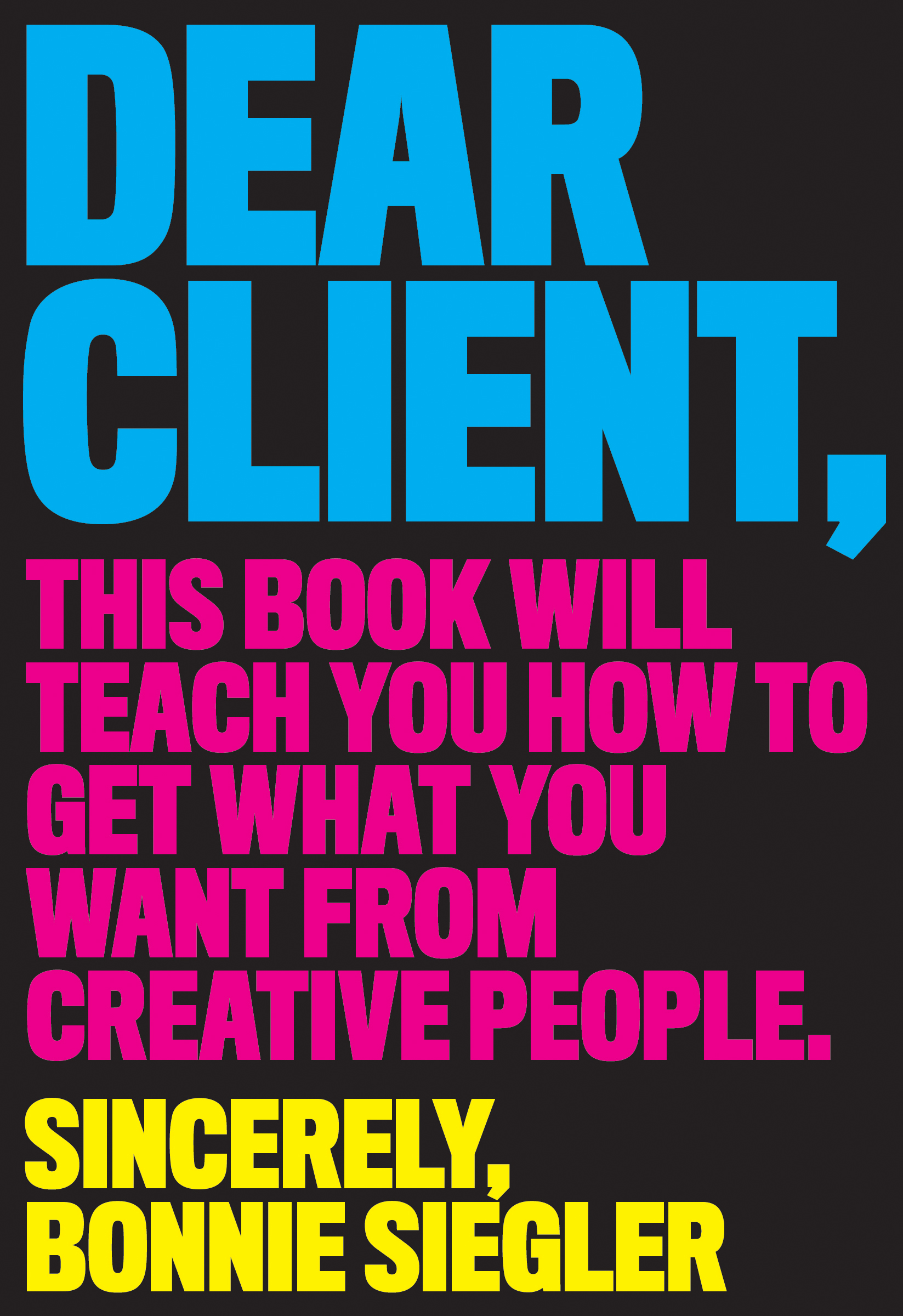 Dear Client This Book Will Teach You How to Get What You Want from Creative People - image 1