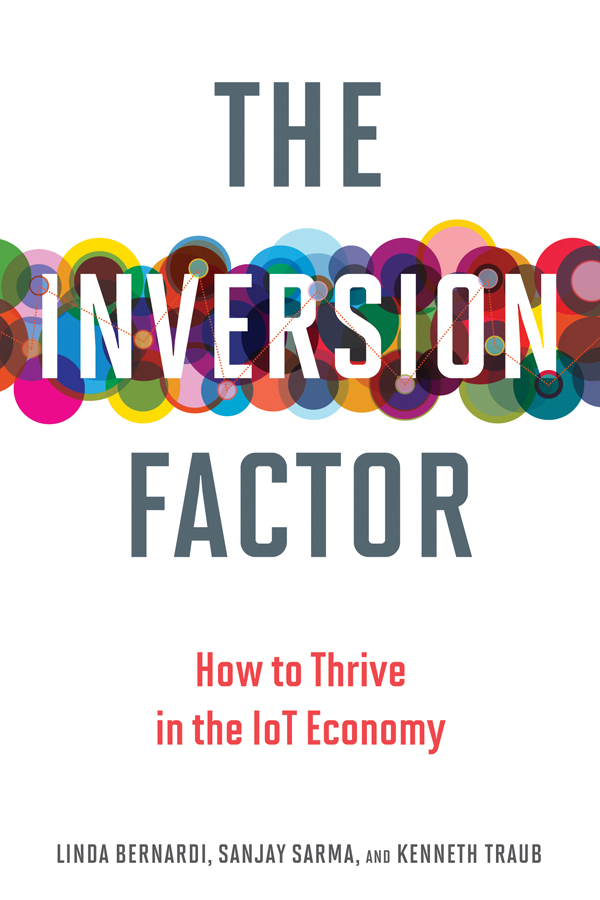 THE INVERSION FACTOR How to Thrive in the IoT Economy Linda Bernardi - photo 1
