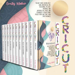 Emily Maker - CRICUT: 11 BOOKS IN 1: The Best Cricut Guide. Discover All The Accessories, The 300+ Materials, And Numerous Tips, Hacks, And Techniques To Create Many Project Ideas And Start Your Cricut Business