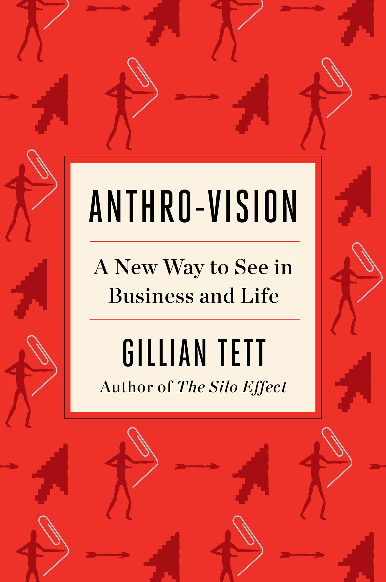 Anthro-Vision A New Way to See in Business and Life Gillian Tett Author of The - photo 1