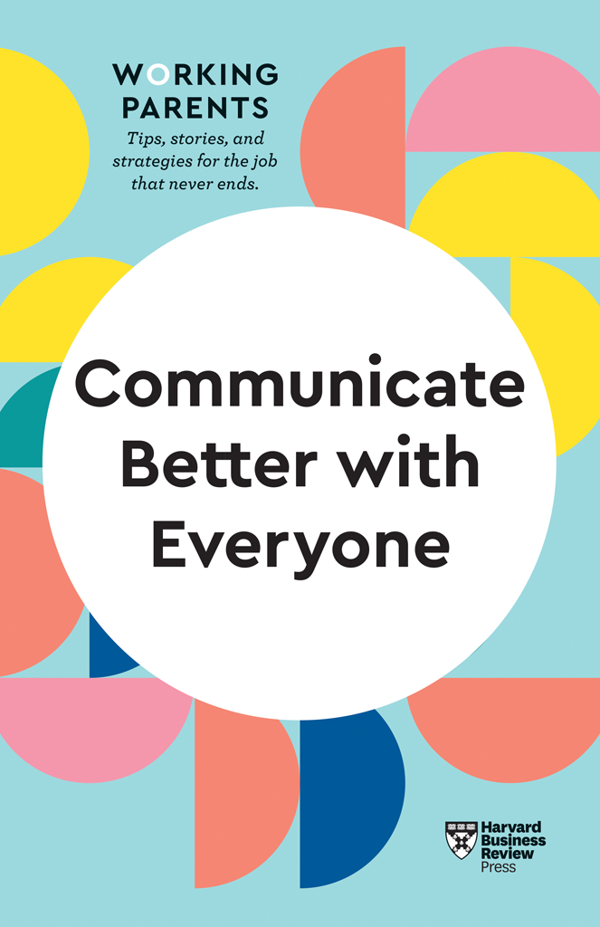 Communicate Better with Everyone HBR WORKING PARENTS SERIES Tips stories - photo 1