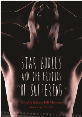 Rebecca Bell-Metereau Star Bodies and the Erotics of Suffering