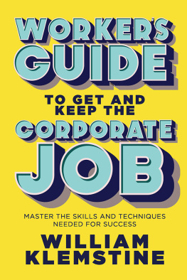 William Klemstine Workers Guide to Get and Keep the Corporate Job: Master the Skills and Techniques Needed for Success