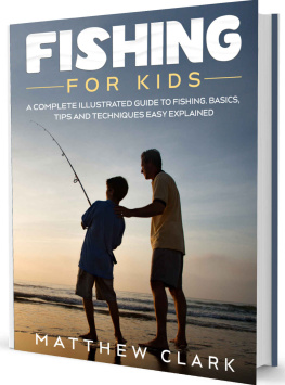 Matthew Clark - Fishing for Kids: A Complete Illustrated Guide to Fishing. Basics, Tips, Techniques, Easy explained.